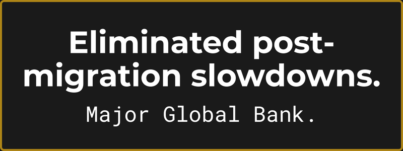 Eliminated post-migration slowdowns. Major Global Bank
